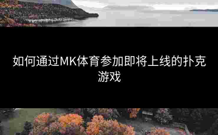 如何通过MK体育参加即将上线的扑克游戏