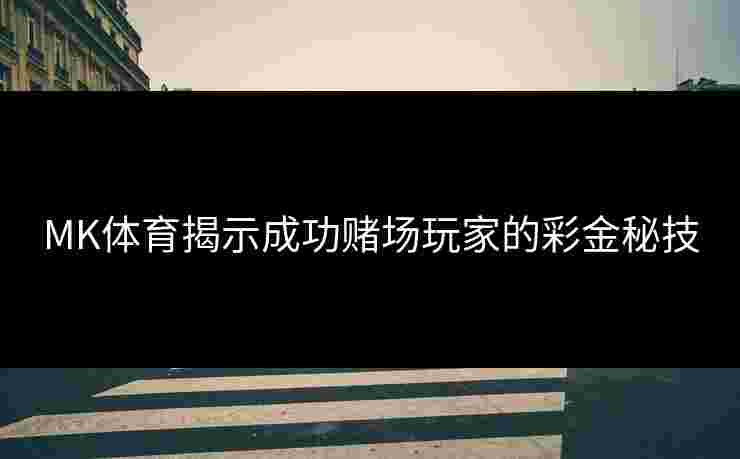 MK体育揭示成功赌场玩家的彩金秘技